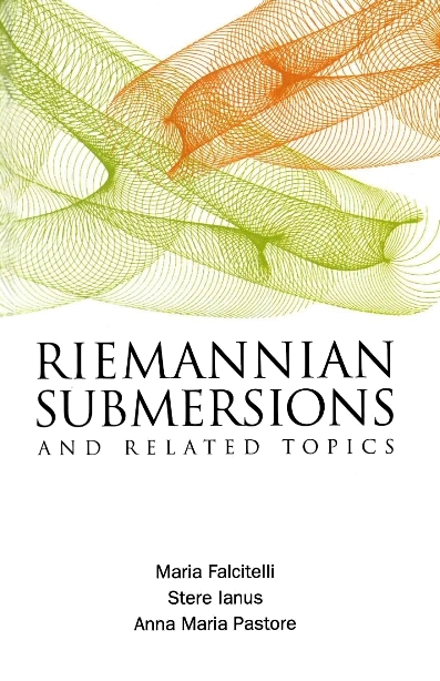 Riemannian Submersions And Related Topics - Anna Maria Pastore, Maria Falcitelli, Stere Ianus