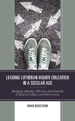 Leading Lutheran Higher Education in a Secular Age - Brian Beckstrom