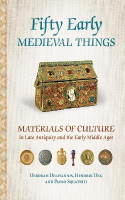 Fifty Early Medieval Things - Deborah Deliyannis, Hendrik Dey, Paolo Squatriti