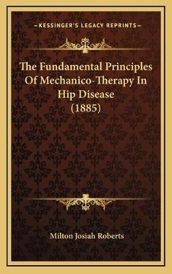 The Fundamental Principles Of Mechanico-Therapy In Hip Disease (1885) - Milton Josiah Roberts