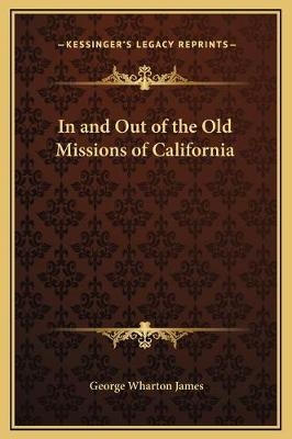 In and Out of the Old Missions of California - George Wharton James