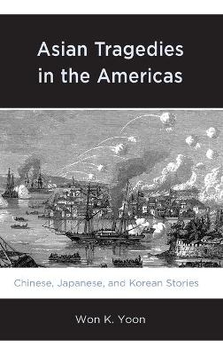 Asian Tragedies in the Americas - Won K. Yoon