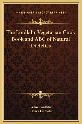 The Lindlahr Vegetarian Cook Book and ABC of Natural Dietetics - Anna Lindlahr, Henry Lindlahr