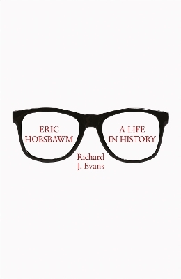 Eric Hobsbawm: A Life in History - Sir Richard J. Evans