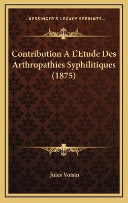 Contribution A L'Etude Des Arthropathies Syphilitiques (1875) - Jules Voisin