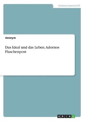 Das Ideal und das Leben. Adornos Flaschenpost -  Anonymous