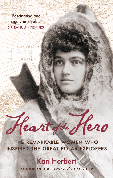 Heart of the Hero : The Remarkable Women Who Inspired the Great Polar Explorers - Kari Herbert