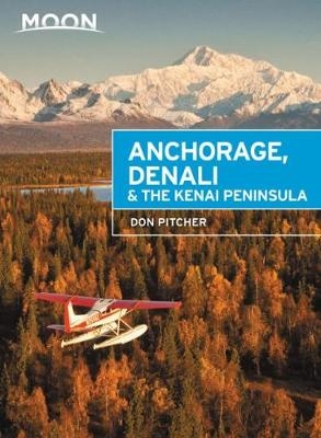 Moon Anchorage, Denali & the Kenai Peninsula (Third Edition) - Don Pitcher