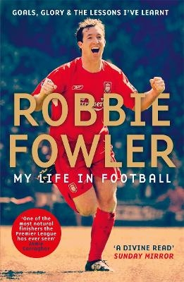 Robbie Fowler: My Life In Football - Robbie Fowler