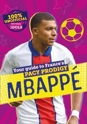 100% Unofficial Football Idols: Mbappe - Kevin Pettman