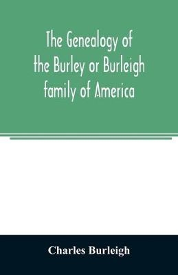 The genealogy of the Burley or Burleigh family of America - Charles Burleigh