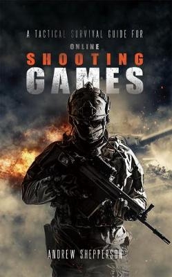 A tactical survival guide for online shooting games. - Andrew Shepperson