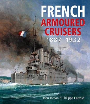 French Armoured Cruisers 1887–1932 - John Jordan