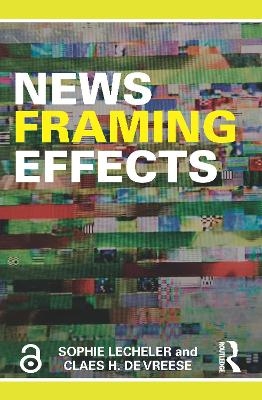 News Framing Effects - Sophie Lecheler, Claes H. de Vreese