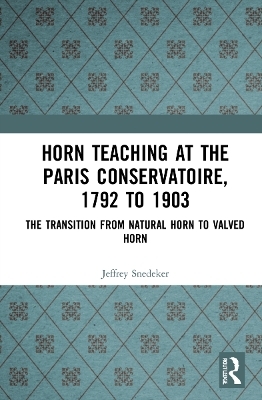 Horn Teaching at the Paris Conservatoire, 1792 to 1903 - Jeffrey Snedeker