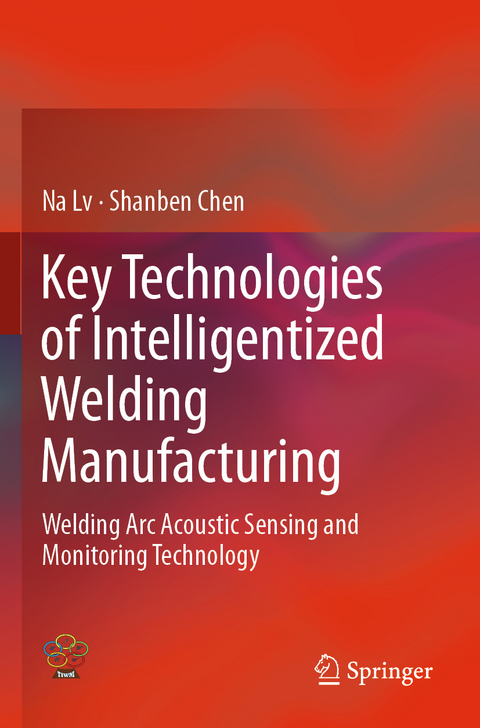 Key Technologies of Intelligentized Welding Manufacturing - Na Lv, Shanben Chen