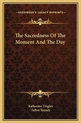 The Sacredness Of The Moment And The Day - Katherine Tingley, Talbot Mundy