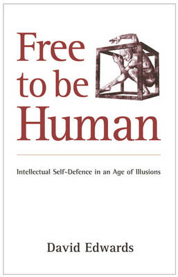 Free to be Human : Intellectual Self-defence in an Age of Illusions -  David Edwards