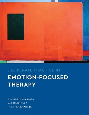 Deliberate Practice in Emotion-Focused Therapy - Rhonda N. Goldman, Alexandre Vaz, Tony Rousmaniere