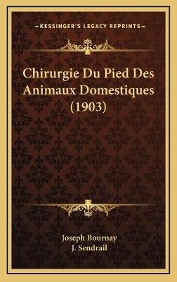 Chirurgie Du Pied Des Animaux Domestiques (1903) - Joseph Bournay, J Sendrail