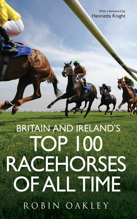 Britain and Ireland's Top 100 Racehorses of All Time -  Robin Oakley