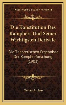 Die Konstitution Des Kamphers Und Seiner Wichtigsten Derivate - Ossian Aschan