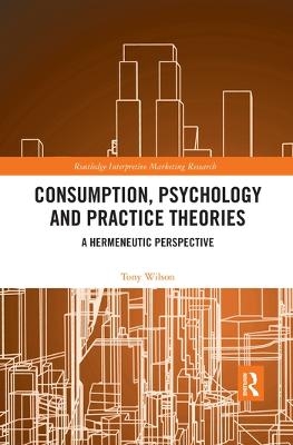 Consumption, Psychology and Practice Theories - Tony Wilson