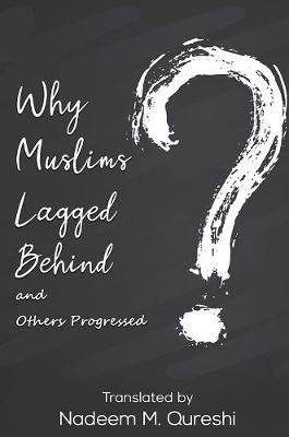 Why Muslims Lagged Behind and Others Progressed - Nadeem M. Qureshi