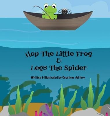 Hop The Little Frog & Legs The Spider - Courtney Jeffery