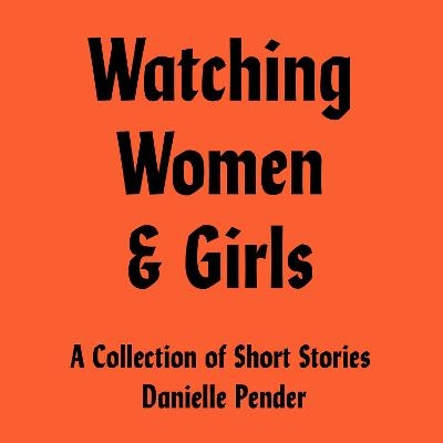 Watching Women & Girls - Danielle Pender