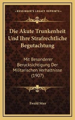 Die Akute Trunkenheit Und Ihre Strafrechtliche Begutachtung - Ewald Stier