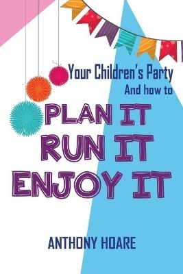 Your Children's Party and How to Plan it, Run it, Enjoy it - Anthony Hoare