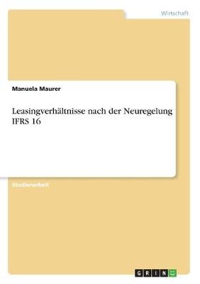 LeasingverhÃ¤ltnisse nach der Neuregelung IFRS 16 - Manuela Maurer