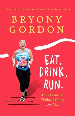 Eat, Drink, Run. - Bryony Gordon