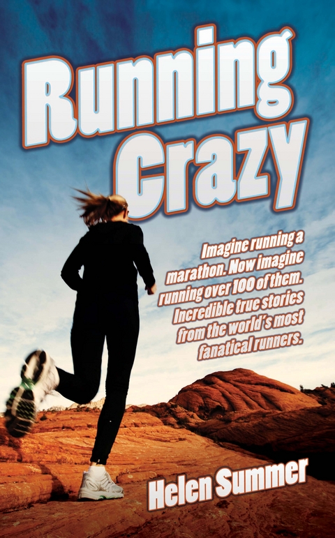 Running Crazy - Imagine Running a Marathon. Now Imagine Running Over 100 of Them. Incredible True Stories from the World's Most Fanatical Runners -  Helen Summer