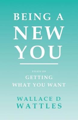 Being a New You - Wallace D Wattles, Orison Swett Marden