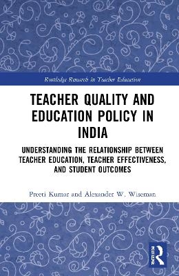 Teacher Quality and Education Policy in India - Preeti Kumar, Alexander W. Wiseman