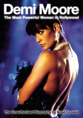 Demi Moore - The Most Powerful Woman in Hollywood -  Nigel Goodall