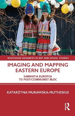 Imaging and Mapping Eastern Europe - Katarzyna Murawska-Muthesius