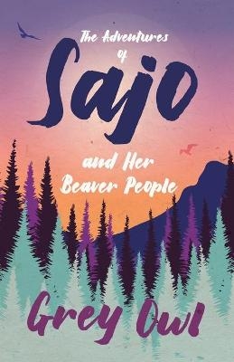 The Adventures of Sajo and Her Beaver People - Grey Owl