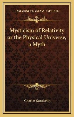 Mysticism of Relativity or the Physical Universe, a Myth - Charles Sunderlin