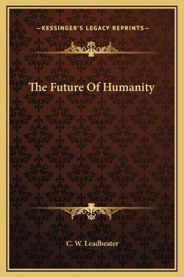 The Future Of Humanity - C W Leadbeater