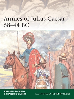 Armies of Julius Caesar 58–44 BC - Dr Raffaele D’Amato, François Gilbert