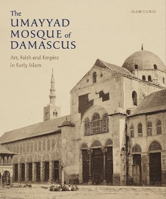 The Umayyad Mosque of Damascus - Alain George