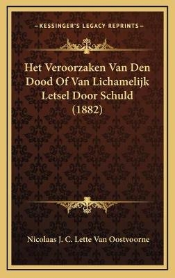 Het Veroorzaken Van Den Dood Of Van Lichamelijk Letsel Door Schuld (1882) - Nicolaas J C Lette Van Oostvoorne