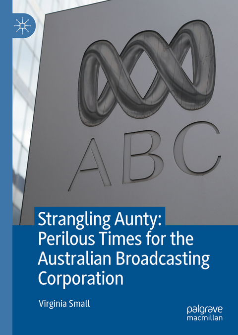 Strangling Aunty: Perilous Times for the Australian Broadcasting Corporation - Virginia Small