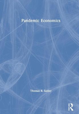 Pandemic Economics - Thomas R. Sadler