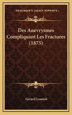 Des Anevrysmes Compliquant Les Fractures (1875) - Gerard Laurent