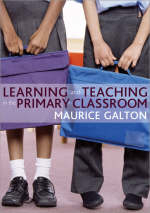 Learning and Teaching in the Primary Classroom -  Maurice Galton