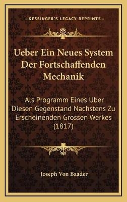 Ueber Ein Neues System Der Fortschaffenden Mechanik - Joseph Von Baader